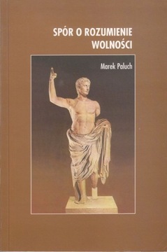 Spór o rozumienie wolności Marek Paluch