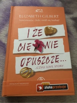 Książka Elizabeth Gilbert,,I że Cię nie opuszczę.’
