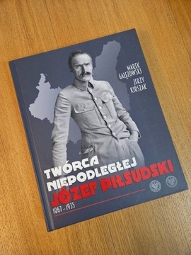 Twórca Niepodległej Józef Piłsudski 1867-1935