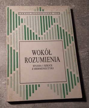 Wokół rozumienia. Studia i szkice z hermeneutyki