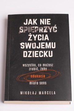 Jak nie spieprzyć życia swojemu dziecku