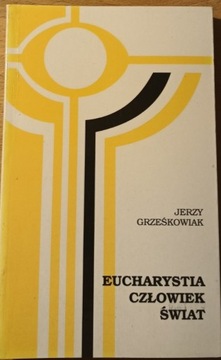 Jerzy Grześkowiak Eucharystia Człowiek Świat