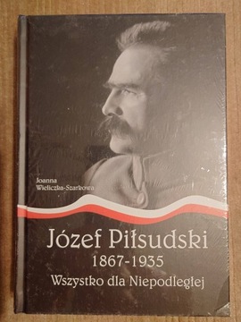 Józef Piłsudski 1867 1935 Wszystko dla Niepodległe