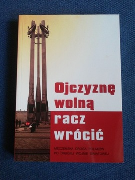 Ojczyznę wolną racz wrócić.Męczeńska droga Polaków