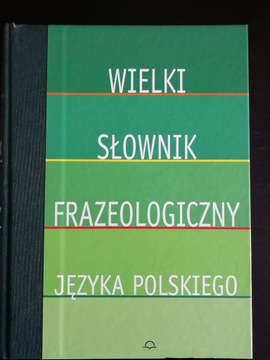 Wielki słownik frazeologiczny języka polskiego