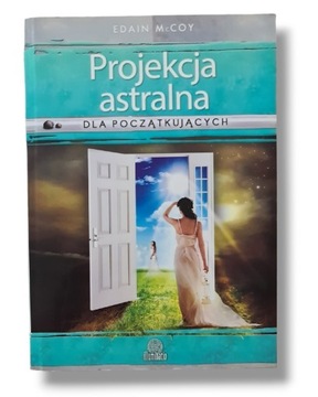 Projekcja Astralna dla Początkujących Edain McCoy 