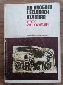 Jerzy Wielowiejski "Na drogach i szlakach Rzymian"