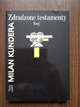 Milan Kundera - Zdradzone testamenty. Esej