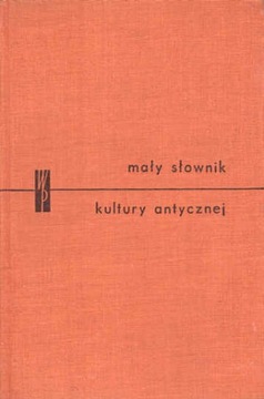 MAŁY SŁOWNIK KULTURY ANTYCZNEJ - GRECJA I RZYM