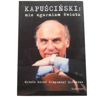 KAPUŚCIŃSKI: NIE OGARNIAM ŚWIATA Bereś {j.NOWY}