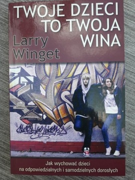 Twoje dzieci to twoja wina. Larry Winget