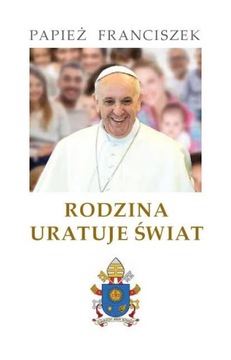 Franciszek "Rodzina uratuje świat"