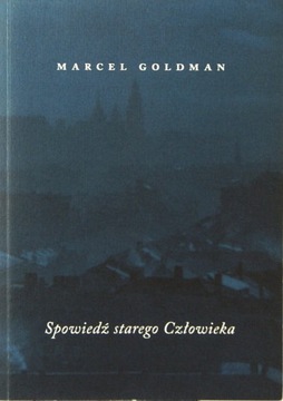 Marcel Goldman SPOWIEDŹ STAREGO CZŁOWIEKA