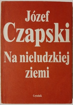 Józef Czapski - Na nieludzkiej ziemi