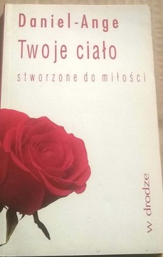 Daniel Ange Twoje ciało stworzone do miłości