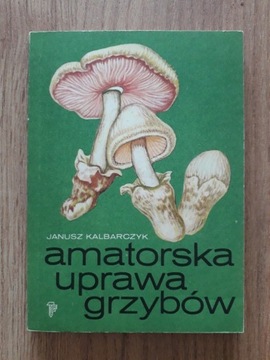 Amatorska uprawa grzybów - Janusz Kalbarczyk 