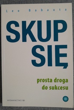 "Skup się. Prosta droga do sukcesu" LEO BABAUTA