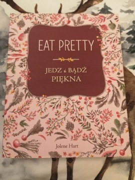 Eat pretty. Jedz i bądź piękna - Jolene Hart