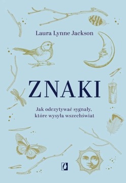 "Znaki. Jak odczytywać sygnały, które wysyła wszechświat" Laura L. J.