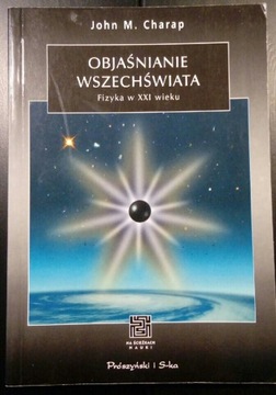 Objaśnienie Wszechświata Fizyka w XXI wieku