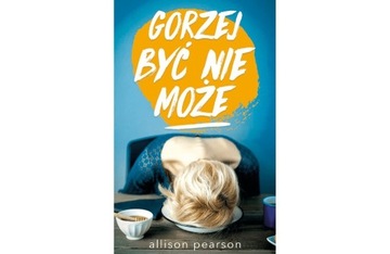 GORZEJ BYĆ NIE MOŻE - Allison Pearson