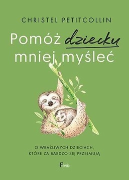 CHRISTEL PETITCOLLIN - POMÓŻ DZIECKU MNIEJ MYŚLEĆ