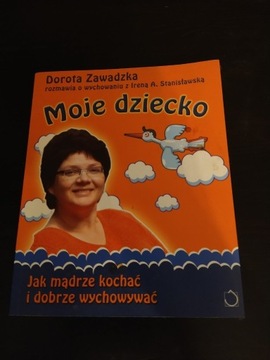 Moje dziecko - jak mądrze kochać i dobrze wychować