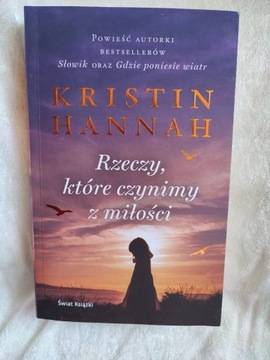 "Rzeczy, które czynimy z miłości" Kristin Hannah 