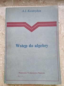 A. I. Kostrykin: Wstęp do algebry, PWN 1984