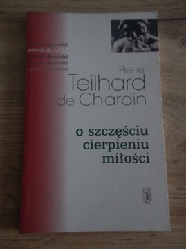 Teilhard de Chardin O szczęściu cierpieniu miłości