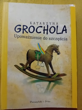 Upoważnienie do szczęścia. Katarzyna Grochola