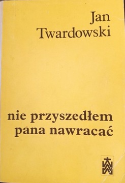 Jan Twardowski Nie przyszedłem pana nawracać