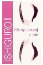 Nie opuszczaj mnie Kazuo Ishiguro