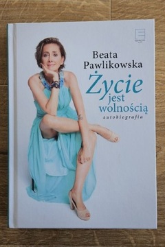 Życie jest wolnością Beata Pawlikowska