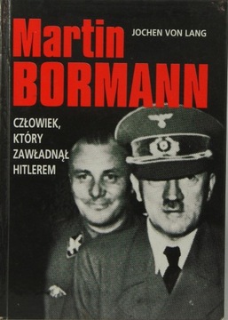 MARTIN BORMAN Człowiek, który zawładnął Hitlerem 