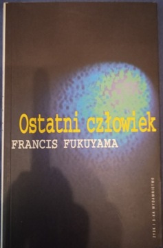 Francis Fukuyama - Ostatni człowiek