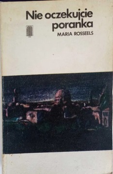 Nie oczekujcie poranka. Maria Rosseels