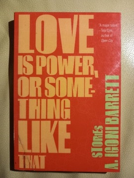 A. Igoni Barrett, Love is power, or something...