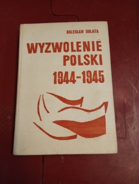 Bolesław Dolata - Wyzwolenie Polski 1944-1945