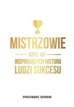 Mistrzowie czyli 101 inspirujących historii ludzi 