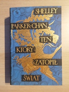 Ten, który zatopił Świat - Shelley Parker - Chan 