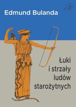 Łuki i strzały ludów starożytnych, E. Bulanda