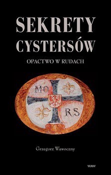 Sekrety cystersów Opactwo w Rudach - G. Wawoczny