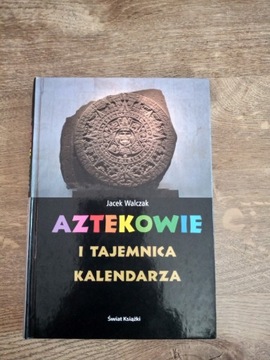 Jacek Walczak Aztekowie i tajemnica kalendarza 