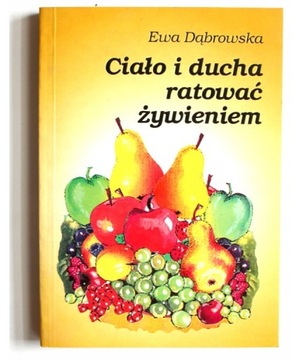 Ciało i ducha ratować żywieniem - Ewa Dąbrowska