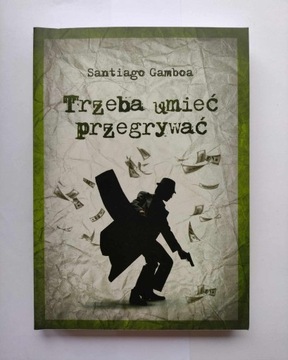 Santiago Gamboa - Trzeba umieć przegrywać