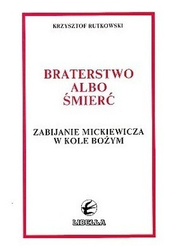 BRATERSTWO ALBO ŚMIERĆ. ZABIJANIE MICKIEWICZA