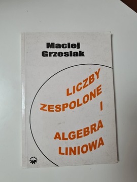 Liczby zespolone i algebra liniowa Maciej Grzesiak