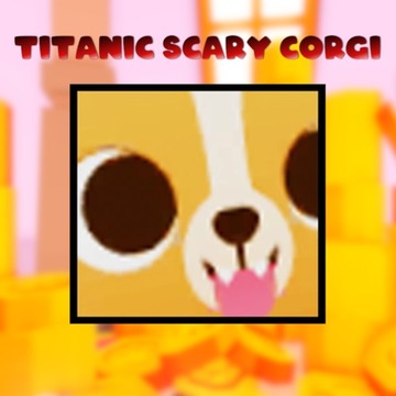 TITANIC SCARY CORGI - PET SIMULATOR 99!