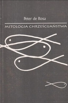 MITOLOGIA CHRZEŚCIJAŃSTWA PETER DE ROSA